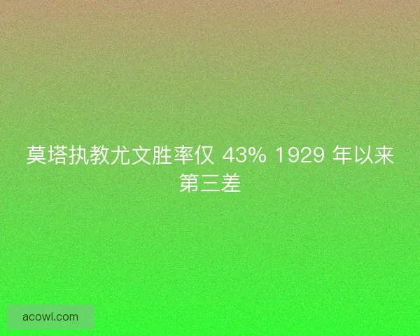 莫塔执教尤文胜率仅 43% 1929 年以来第三差