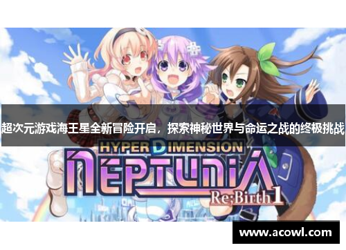 超次元游戏海王星全新冒险开启，探索神秘世界与命运之战的终极挑战